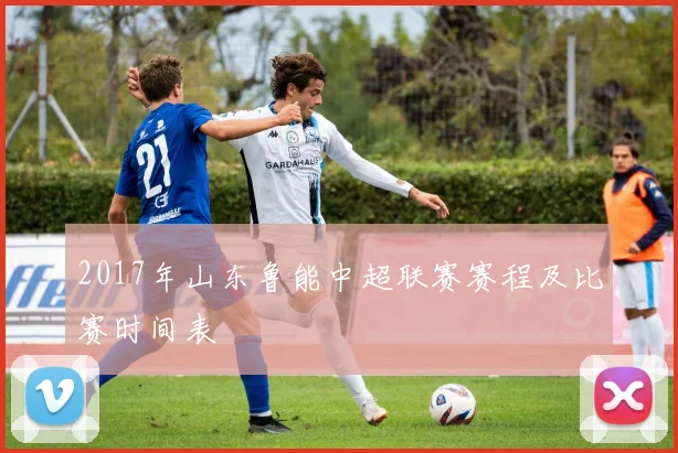 2017年山东鲁能中超联赛赛程及比赛时间表