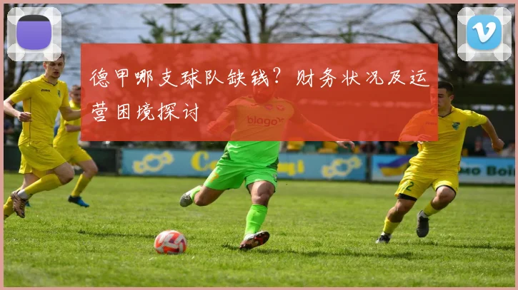 德甲哪支球队缺钱？财务状况及运营困境探讨